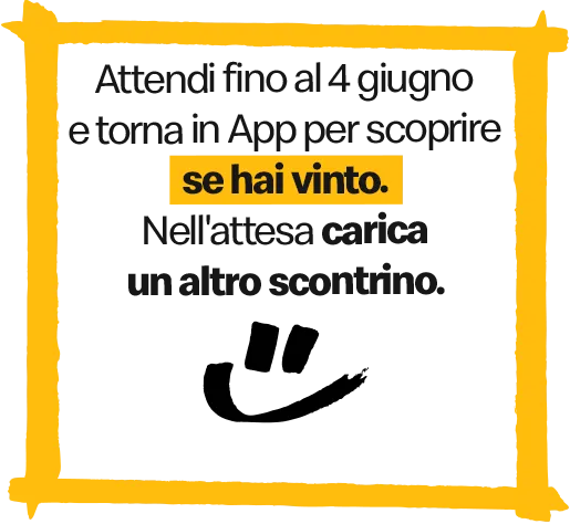 Attendi fino al 4 giugno e torna in App per scoprire se hai vinto. Nell'attesa carica un altro scontrino.