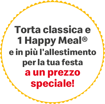Torta classica e 1 Happy Meal e in più l'allestimento per la tua festa a un prezzo speciale!